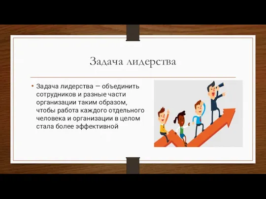 Задача лидерства Задача лидерства — объединить сотрудников и разные части организации таким