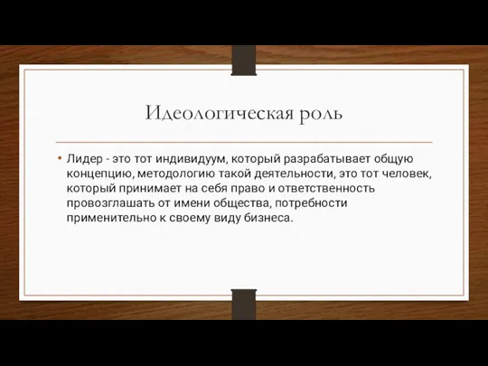 Идеологическая роль Лидер - это тот индивидуум, который разрабатывает общую концепцию, методологию