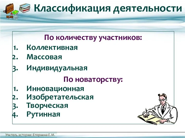 По количеству участников: Коллективная Массовая Индивидуальная По новаторству: Инновационная Изобретательская Творческая Рутинная Классификация деятельности