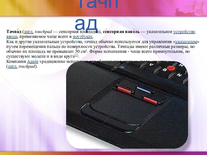 Тачпад Тачпа́д (англ. touchpad — сенсорная площадка), се́нсорная пане́ль — указательное устройство