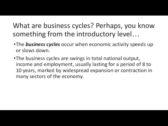 What are business cycles? Perhaps, you know something from the introductory level…