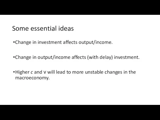 Some essential ideas Change in investment affects output/income. Change in output/income affects