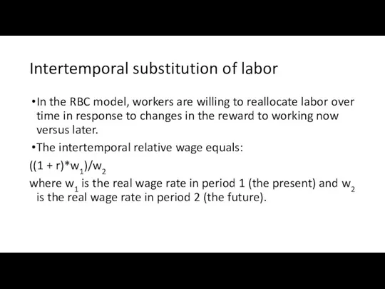 Intertemporal substitution of labor In the RBC model, workers are willing to