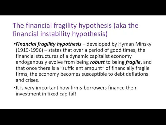 The financial fragility hypothesis (aka the financial instability hypothesis) Financial fragility hypothesis