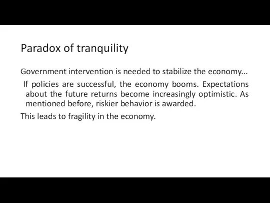 Paradox of tranquility Government intervention is needed to stabilize the economy... If