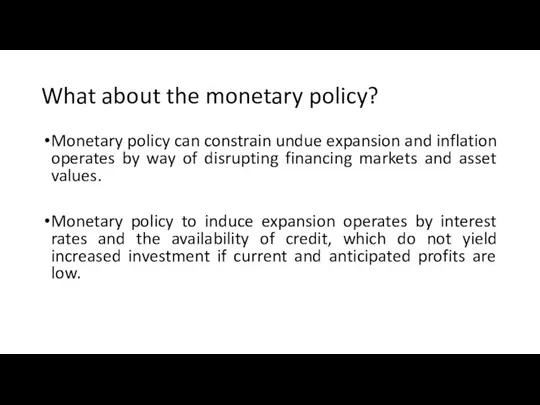 What about the monetary policy? Monetary policy can constrain undue expansion and