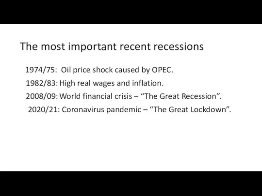 The most important recent recessions 1974/75: Oil price shock caused by OPEC.