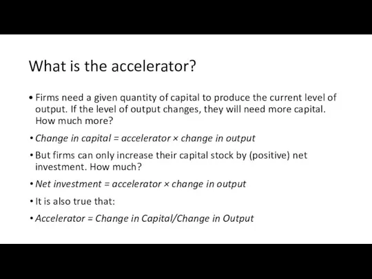 What is the accelerator? Firms need a given quantity of capital to