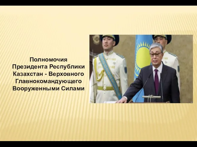 Полномочия Президента Республики Казахстан - Верховного Главнокомандующего Вооруженными Силами