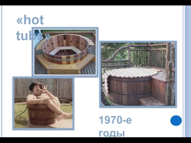 1970-е годы «hot tubs»