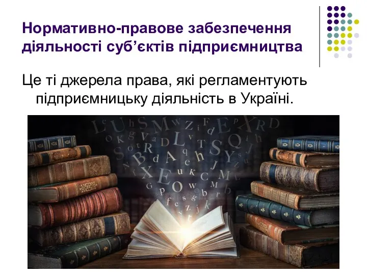 Нормативно-правове забезпечення діяльності суб’єктів підприємництва Це ті джерела права, які регламентують підприємницьку діяльність в Україні.