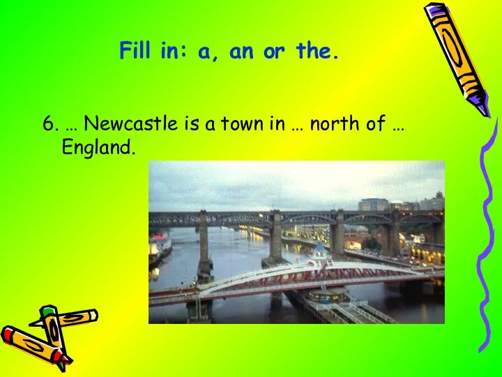 6. … Newcastle is a town in … north of … England.