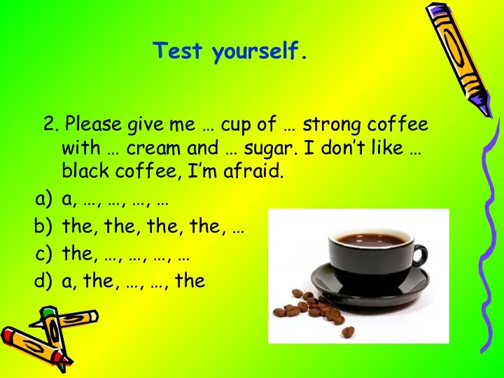 2. Please give me … cup of … strong coffee with …