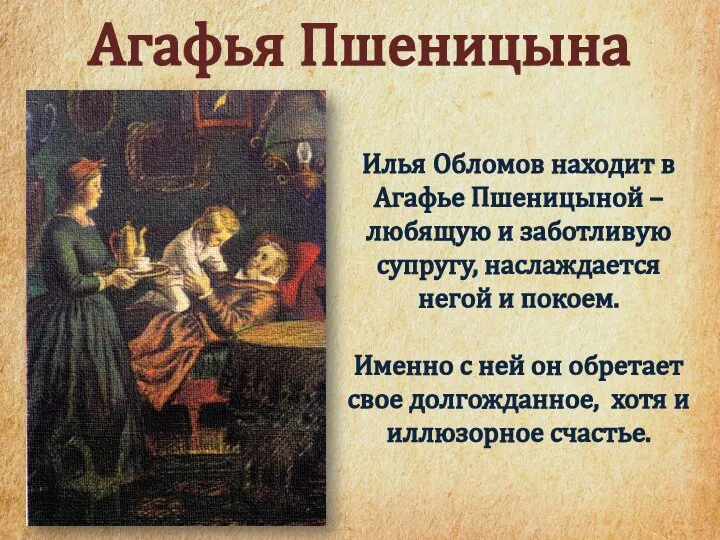 Агафья Пшеницына Илья Обломов находит в Агафье Пшеницыной – любящую и заботливую