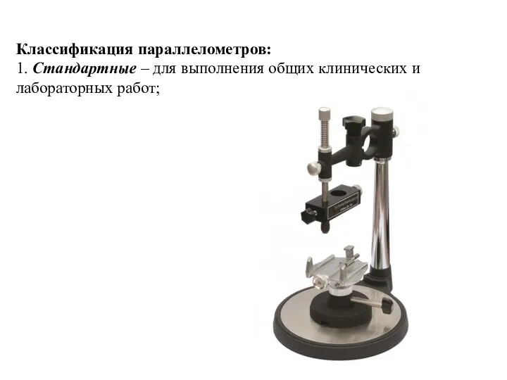 Классификация параллелометров: 1. Стандартные – для выполнения общих клинических и лабораторных работ;