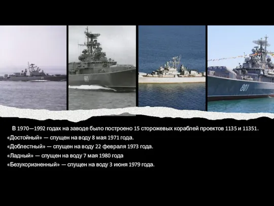 В 1970—1992 годах на заводе было построено 15 сторожевых кораблей проектов 1135