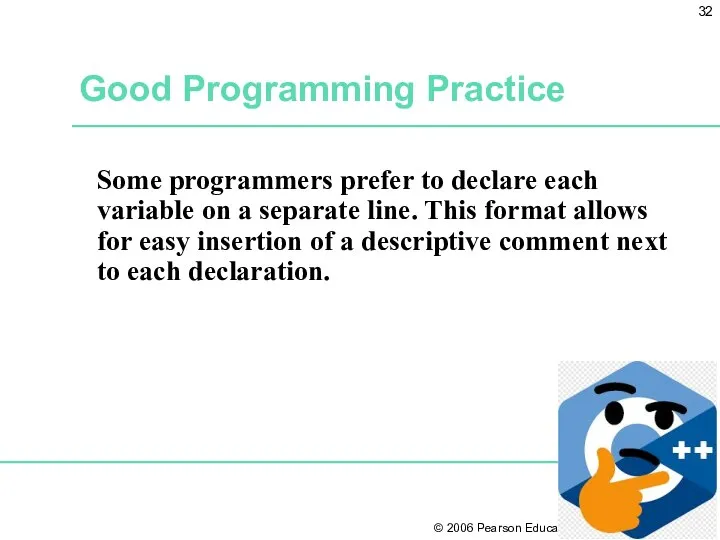 Good Programming Practice Some programmers prefer to declare each variable on a