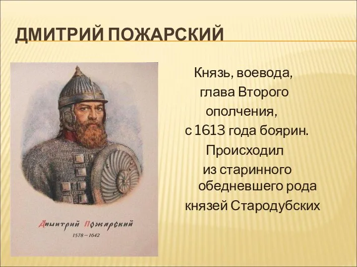 ДМИТРИЙ ПОЖАРСКИЙ Князь, воевода, глава Второго ополчения, с 1613 года боярин. Происходил