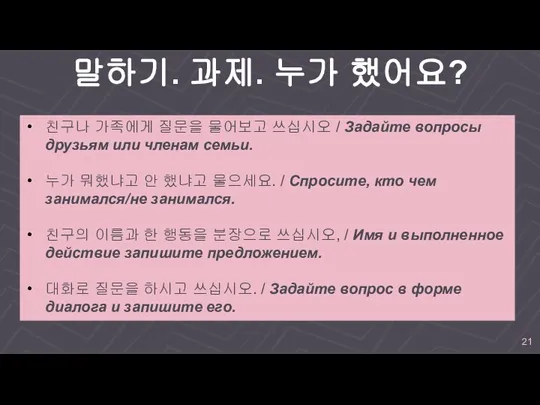 말하기. 과제. 누가 했어요? 친구나 가족에게 질문을 물어보고 쓰십시오 / Задайте вопросы