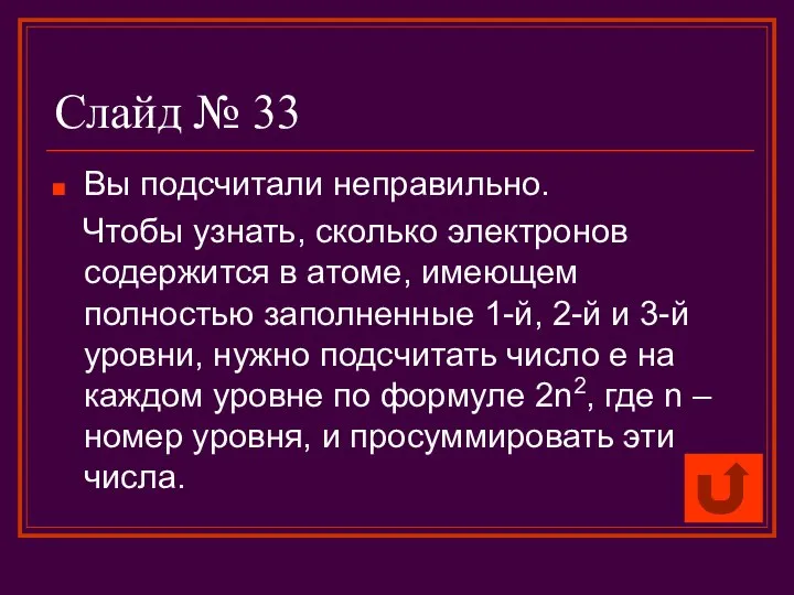 Слайд № 33 Вы подсчитали неправильно. Чтобы узнать, сколько электронов содержится в