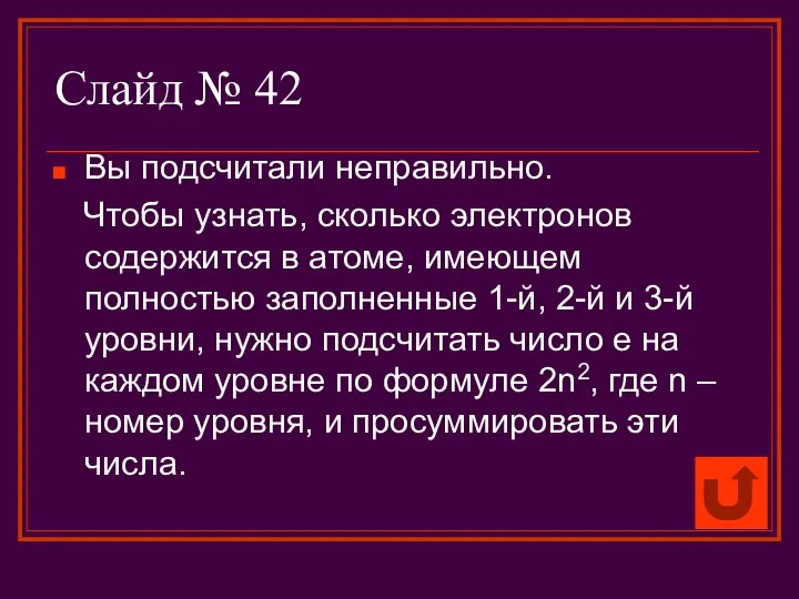 Слайд № 42 Вы подсчитали неправильно. Чтобы узнать, сколько электронов содержится в