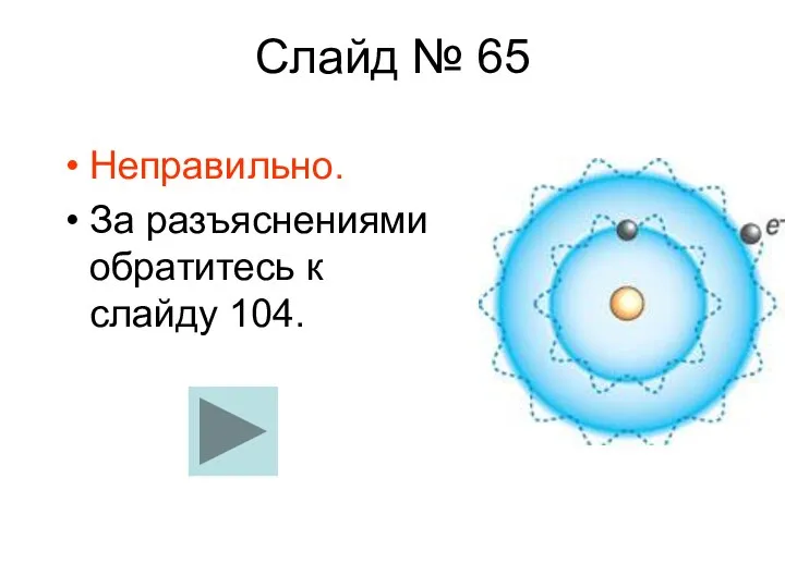 Слайд № 65 Неправильно. За разъяснениями обратитесь к слайду 104.