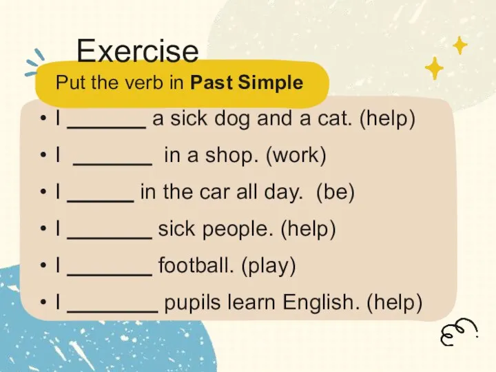 Put the verb in Past Simple Exercise I a sick dog and