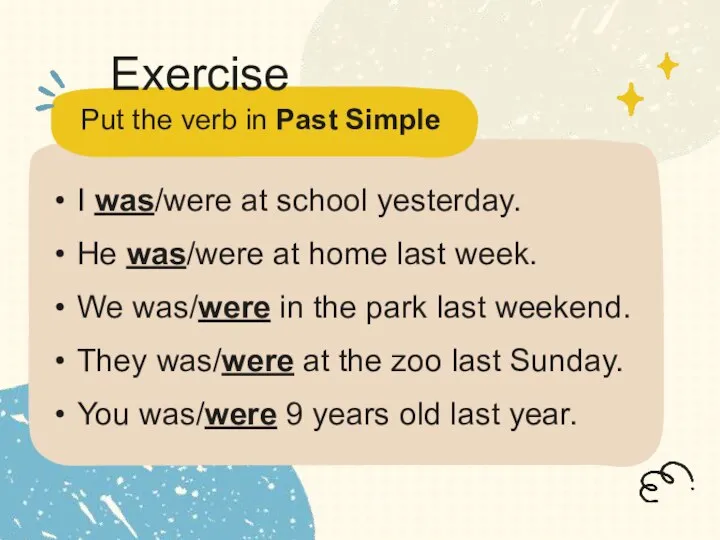 Put the verb in Past Simple Exercise I was/were at school yesterday.