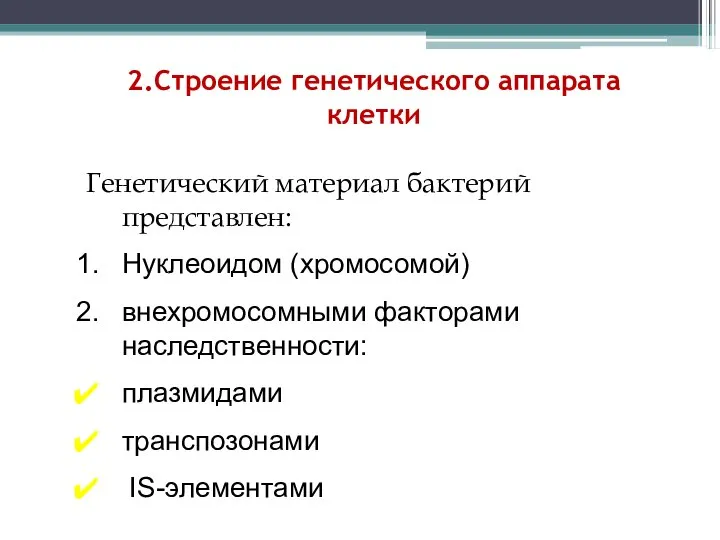 2.Строение генетического аппарата клетки Генетический материал бактерий представлен: Нуклеоидом (хромосомой) внехромосомными факторами наследственности: плазмидами транспозонами IS-элементами