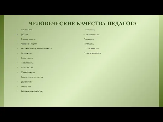 ЧЕЛОВЕЧЕСКИЕ КАЧЕСТВА ПЕДАГОГА Человечность; * честность; Доброта * ответственность; Справедливость; * щедрость;