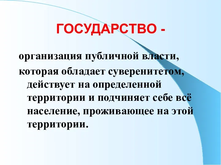 ГОСУДАРСТВО - организация публичной власти, которая обладает суверенитетом, действует на определенной территории