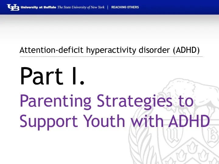 Attention-deficit hyperactivity disorder (ADHD) Part I. Parenting Strategies to Support Youth with ADHD