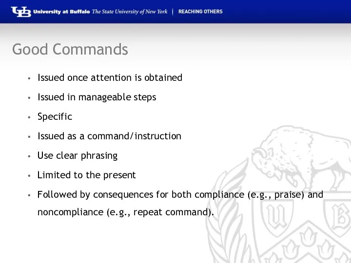 Good Commands Issued once attention is obtained Issued in manageable steps Specific