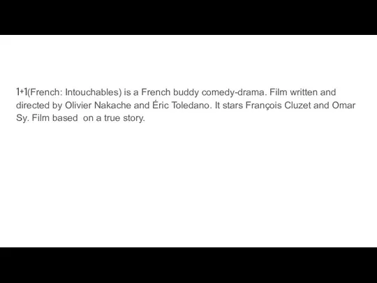 1+1(French: Intouchables) is a French buddy comedy-drama. Film written and directed by