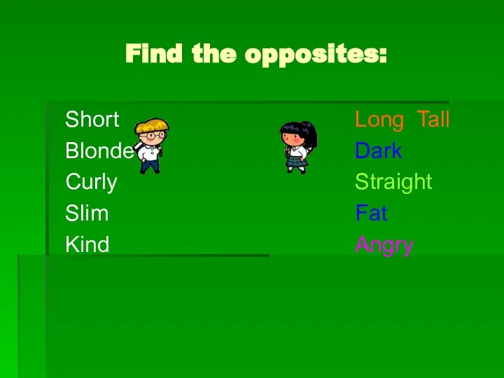 Find the opposites: Short Blonde Curly Slim Kind Long Tall Dark Straight Fat Angry