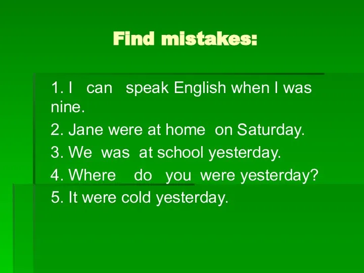 Find mistakes: 1. I can speak English when I was nine. 2.