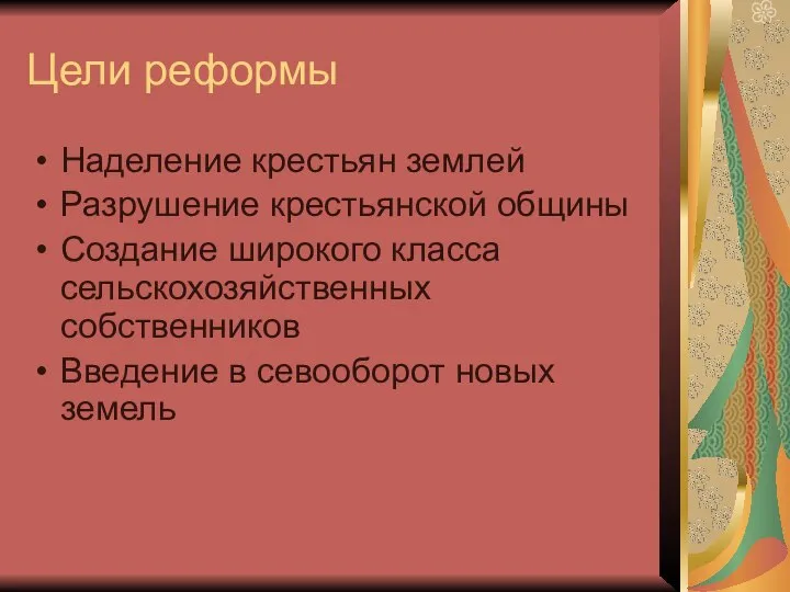 Цели реформы Наделение крестьян землей Разрушение крестьянской общины Создание широкого класса сельскохозяйственных