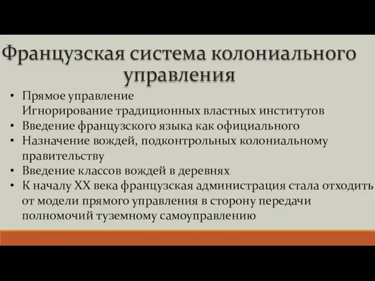 Французская система колониального управления Прямое управление Игнорирование традиционных властных институтов Введение французского