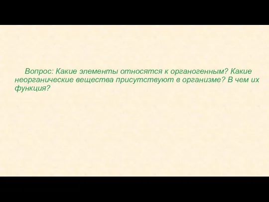 Вопрос: Какие элементы относятся к органогенным? Какие неорганические вещества присутствуют в организме? В чем их функция?