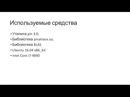 Используемые средства Утилита pin 3.0; Библиотека pinatrace.so; Библиотека BLAS Ubuntu 16.04 x86_64 Intel Core i7-4690