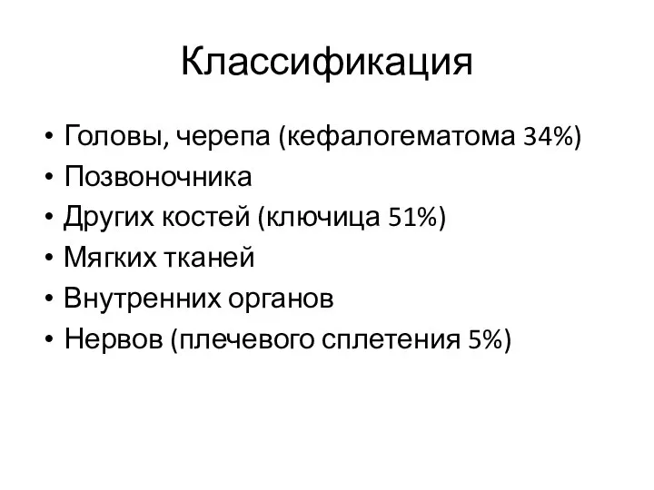 Классификация Головы, черепа (кефалогематома 34%) Позвоночника Других костей (ключица 51%) Мягких тканей