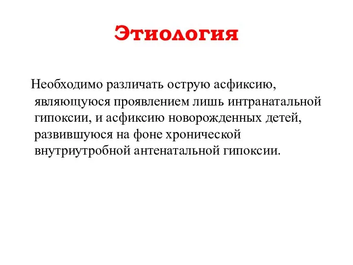 Этиология Необходимо различать острую асфиксию, являющуюся проявлением лишь интранатальной гипоксии, и асфиксию