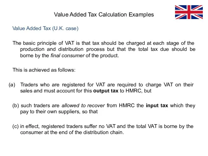 Value Added Tax (U.K. case) The basic principle of VAT is that