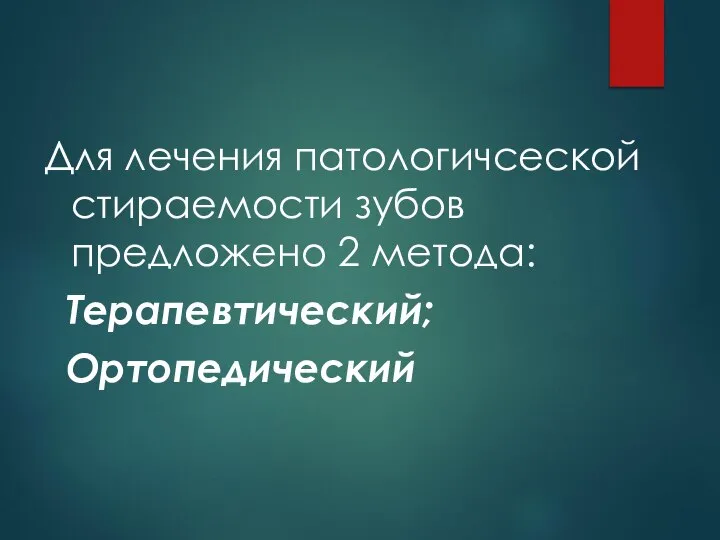 Для лечения патологичсеской стираемости зубов предложено 2 метода: Терапевтический; Oртопедический