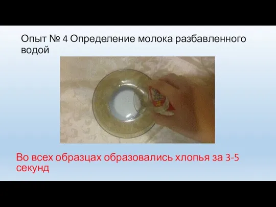 Опыт № 4 Определение молока разбавленного водой Во всех образцах образовались хлопья за 3-5 секунд