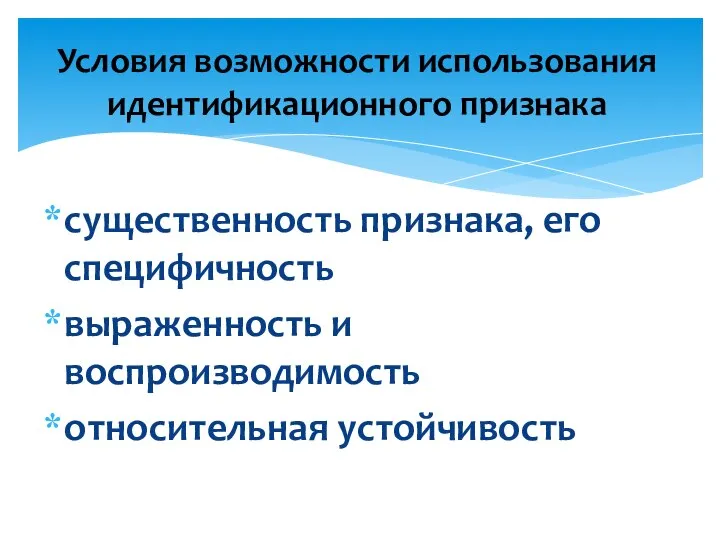 существенность признака, его специфичность выраженность и воспроизводимость относительная устойчивость Условия возможности использования идентификационного признака