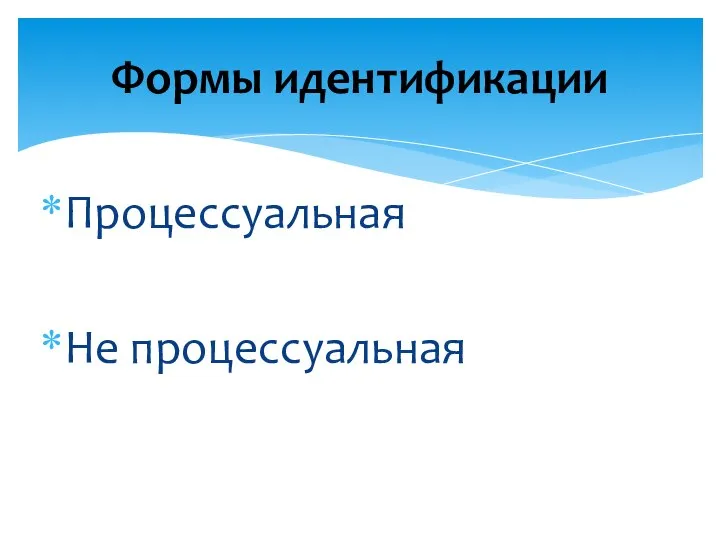 Процессуальная Не процессуальная Формы идентификации