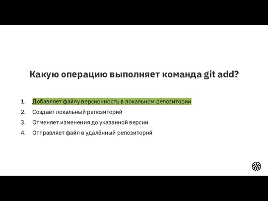 Какую операцию выполняет команда git add? Добавляет файлу версионность в локальном репозитории