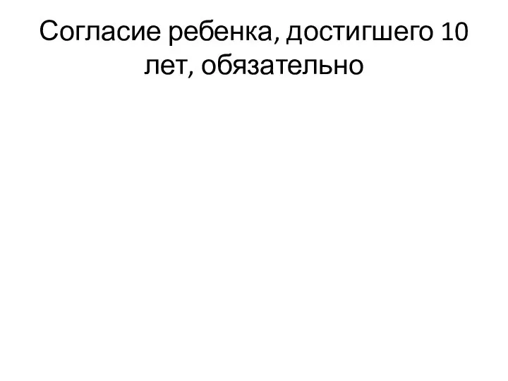 Согласие ребенка, достигшего 10 лет, обязательно