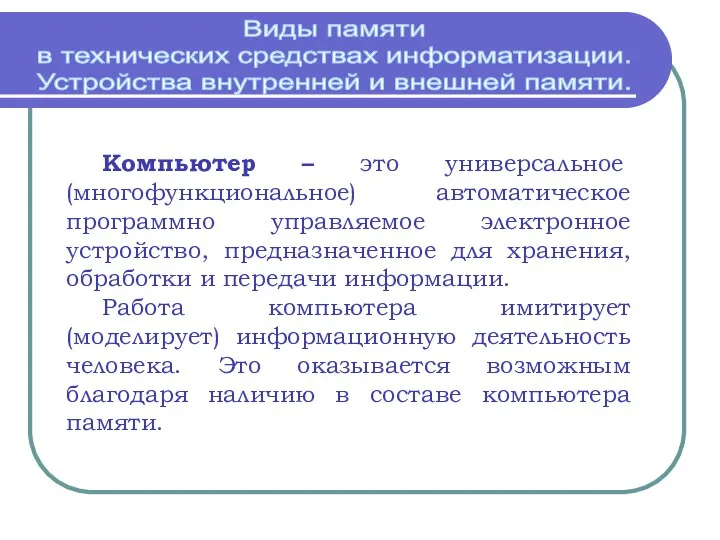 Компьютер – это универсальное (многофункциональное) автоматическое программно управляемое электронное устройство, предназначенное для